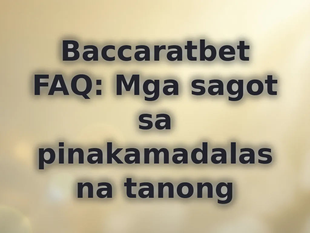 Baccaratbet FAQ: Mga sagot sa pinakamadalas na tanong