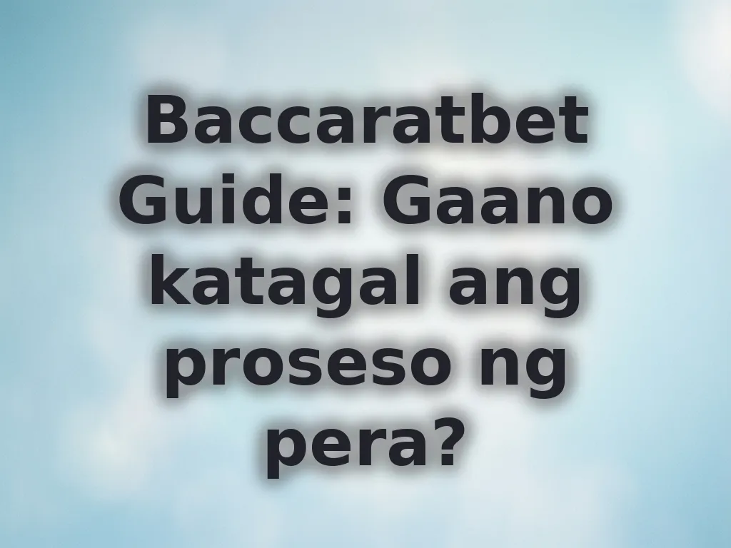 Baccaratbet Guide: Gaano katagal ang proseso ng pera?